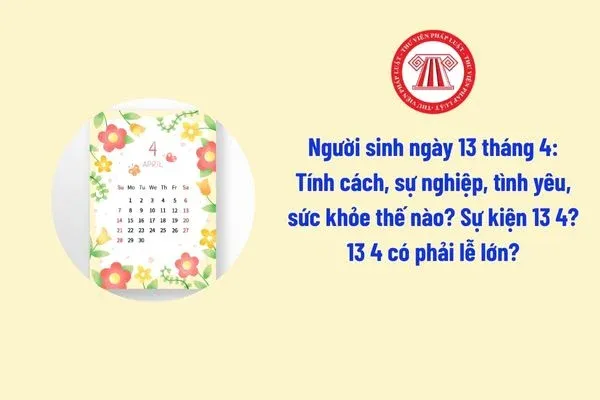nguoi sinh ngay 13 thang 4 tinh cach su nghiep tinh yeu suc khoe the nao su kien 13 4 13 4 co phai le lon 1